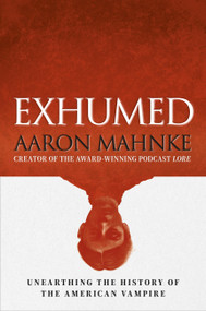 Exhumed (Unearthing the History of the American Vampire) by Aaron Mahnke, 9798894141817
