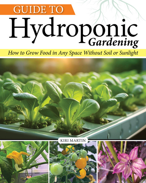 Guide to Hydroponic Gardening (How-To Grow Food in Any Space without Soil or Sunlight) by Kiri Martin, 9781580116176