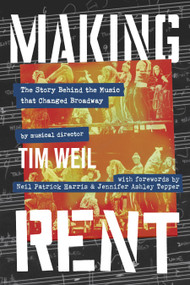Making Rent (The Story Behind the Music that Changed Broadway) by Tim Weil, Neil Patrick Harris, Jennifer Ashley Tepper, 9781954641488