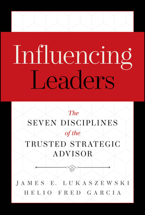 Influencing Leaders (The Seven Disciplines of the Trusted Strategic Advisor) by James E. Lukaszewski, Helio Fred Garcia, 9781394432288