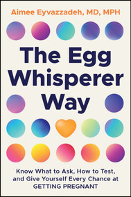 The Egg Whisperer Way (Know What to Ask, How to Test, and Give Yourself Every Chance at Getting Pregnant) by Aimee Eyvazzadeh, MD, 9781394380930