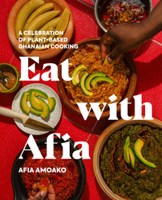 Eat with Afia (A Celebration of Plant-Based Ghanaian Cooking) by Afia Amoako, 9780593850954