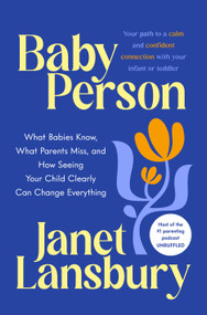 Baby Person (What Babies Know, What Parents Miss, and How Seeing Your Child Clearly Can Change Everything) by Janet Lansbury, 9780593736081