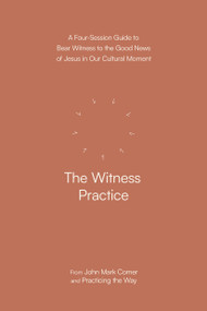 The Witness Practice (A Four-Session Guide to Bear Witness to the Good News of Jesus in Our Cultural Moment) by John Mark Comer, Practicing the Way, 9780593603413