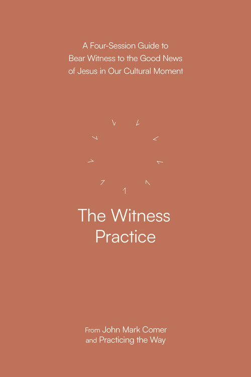 The Witness Practice (A Four-Session Guide to Bear Witness to the Good News of Jesus in Our Cultural Moment) by John Mark Comer, Practicing the Way, 9780593603413