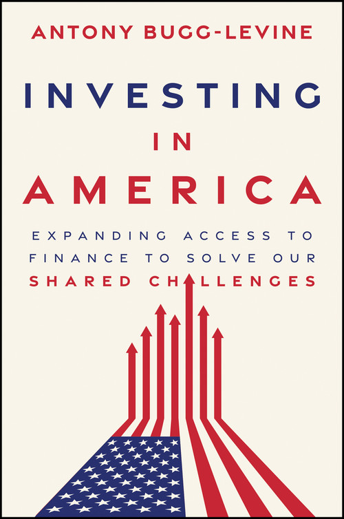 Investing in America (Expanding Access to Finance to Solve Our Shared Challenges) by Antony Bugg-Levine, 9781394432776