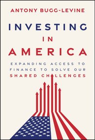 Investing in America (Expanding Access to Finance to Solve Our Shared Challenges) by Antony Bugg-Levine, 9781394432776