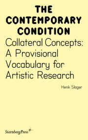 Collateral Concepts (A Provisional Vocabulary for Artistic Research) by Henk Slager, 9781915609946