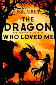 The Dragon Who Loved Me by G.A. Aiken, 9781496759665