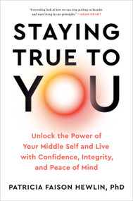 Staying True to You (Unlock the Power of Your Middle Self and Live with Confidence, Integrity, and Peace of Mind) by Patricia Faison Hewlin, PhD, 9780593719091