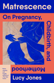 Matrescence (On Pregnancy, Childbirth, and Motherhood) - 9780593469309 by Lucy Jones, 9780593469309
