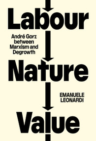 Labour, Nature, Value (André Gorz between Marxism and Degrowth) by Emanuele Leonardi, 9781804298855