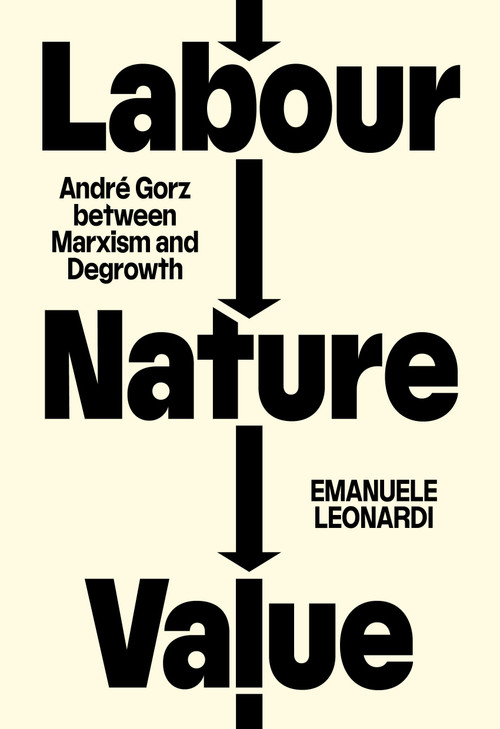 Labour, Nature, Value (André Gorz between Marxism and Degrowth) by Emanuele Leonardi, 9781804298855