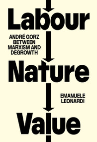 Labour, Nature, Value (André Gorz between Marxism and Degrowth) by Emanuele Leonardi, Yari Lanci, 9781804298855