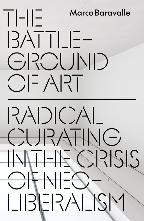 The Battleground of Art (Radical Curating in the Crisis of Neoliberalism) by Marco Baravalle, 9781836742746
