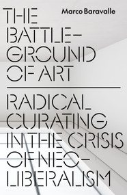 The Battleground of Art (Radical Curating in the Crisis of Neoliberalism) by Marco Baravalle, 9781836742746