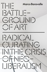 The Battleground of Art (Radical Curating in the Crisis of Neoliberalism) by Marco Baravalle, 9781836742746