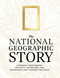 The National Geographic Story (Legendary Photographs, Artifacts, Adventures, and Discoveries That Changed the World) by National Geographic, 9781426224836