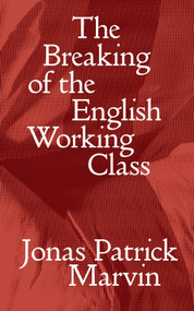 The Breaking of the English Working Class by Jonas Patrick Marvin, 9781804295519
