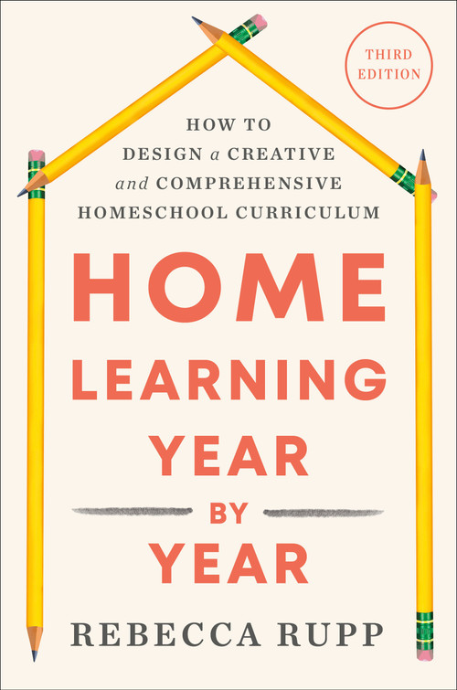 Home Learning Year by Year, Third Edition (How to Design a Creative and Comprehensive Homeschool Curriculum) by Rebecca Rupp, 9798217090181