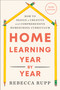 Home Learning Year by Year, Third Edition (How to Design a Creative and Comprehensive Homeschool Curriculum) by Rebecca Rupp, 9798217090181