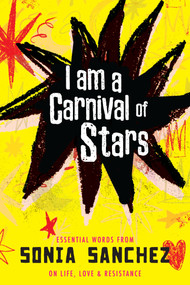 I Am a Carnival of Stars (Essential Words from Sonia Sanchez on Life, Love & Resistance) by Sonia Sanchez, 9780807025253