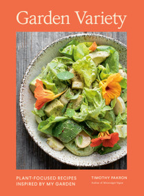 Garden Variety (Plant-Focused Recipes Inspired by My Garden) by Timothy Pakron, 9780593715246