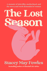 The Lost Season (A Memoir of Infertility, Motherhood, and the Worry and Work Demanded of Women) by Stacey May Fowles, 9780771030116