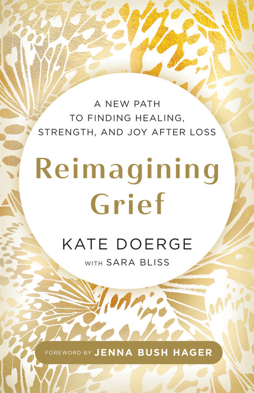 Reimagining Grief (A New Path to Finding Healing, Strength, and Joy after Loss) by Kate Doerge, Sara Bliss, 9798318604416