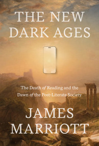 The New Dark Ages (The Death of Reading and the Dawn of the Post-Literate Society) by James Marriott, 9780385552943