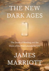The New Dark Ages (The Death of Reading and the Dawn of the Post-Literate Society) by James Marriott, 9780385552943