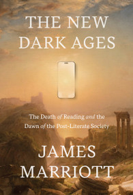 The New Dark Ages (The Death of Reading and the Dawn of the Post-Literate Society) by James Marriott, 9780385552943