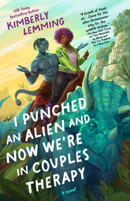 I Punched an Alien and Now We're in Couples Therapy by Kimberly Lemming, 9780593818657