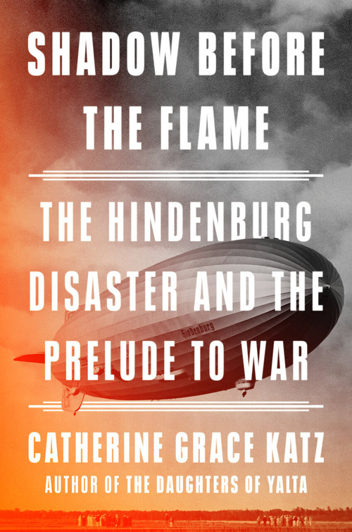 Shadow Before the Flame (The Hindenburg Disaster and the Prelude to War) by Catherine Grace Katz, 9780593832189