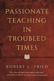 Passionate Teaching in Troubled Times (A Practical Guide) by Robert L. Fried, 9780807025338