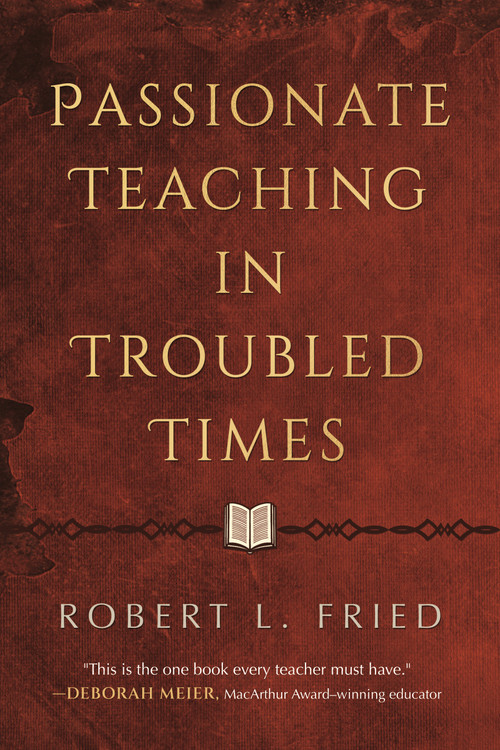 Passionate Teaching in Troubled Times (A Practical Guide) by Robert L. Fried, 9780807025338