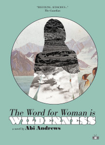 The Word for Woman Is Wilderness by Abi Andrews, 9781937512798
