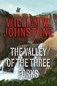 The Valley of the Three Forks by William W. Johnstone, J.A. Johnstone, 9780786051557