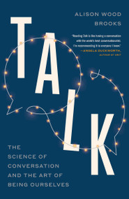 Talk (The Science of Conversation and the Art of Being Ourselves) - 9780593443514 by Alison Wood Brooks, 9780593443514