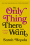The Only Thing There Is to Want (A Memoir of Three Loves) by Sarah Hepola, 9781984820334