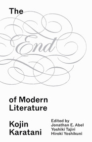 The End of Modern Literature by Kojin Karatani, Hiroki Yoshikuni, Jonathan E. Abel, 9781836743903