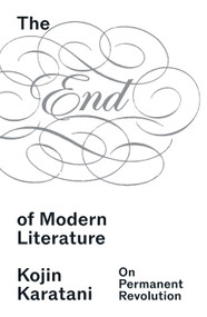 The End of Modern Literature by Kojin Karatani, Hiroki Yoshikuni, Jonathan E. Abel, 9781836743903