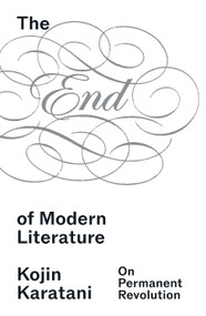 The End of Modern Literature by Kojin Karatani, Hiroki Yoshikuni, Jonathan E. Abel, 9781836743903