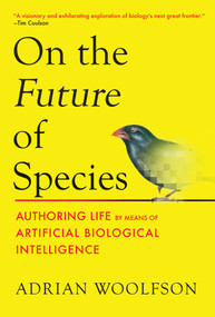 On the Future of Species (Authoring Life by Means of Artificial Biological Intelligence) by Adrian Woolfson, 9780262054898