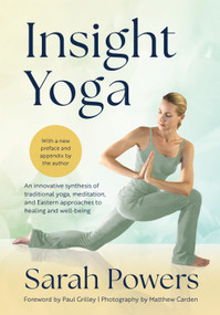 Insight Yoga (An Innovative Synthesis of Traditional Yoga, Meditation, and Eastern Approaches to Healing and Well-Being) - 9781645474739 by Sarah Powers, Paul Grilley, 9781645474739