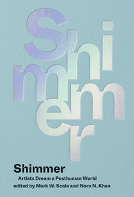 Shimmer (Artists Dream a Posthuman World) by Mark W. Scala, Nora N. Khan, 9780262054515