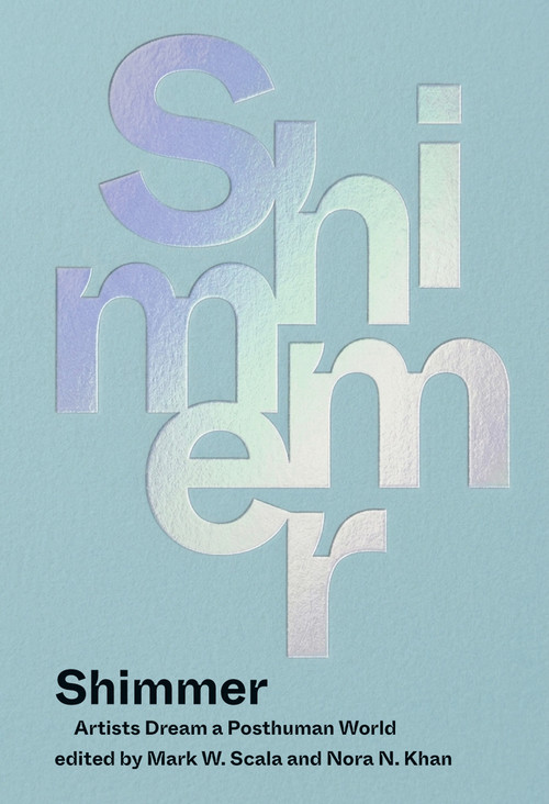 Shimmer (Artists Dream a Posthuman World) by Mark W. Scala, Nora N. Khan, 9780262054515