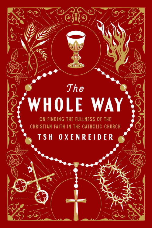 The Whole Way (On Finding the Fullness of the Christian Faith in the Catholic Church) by Tsh Oxenreider, 9798217152803