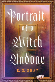 Portrait of a Witch Undone by K.S. Shay, 9781645662273