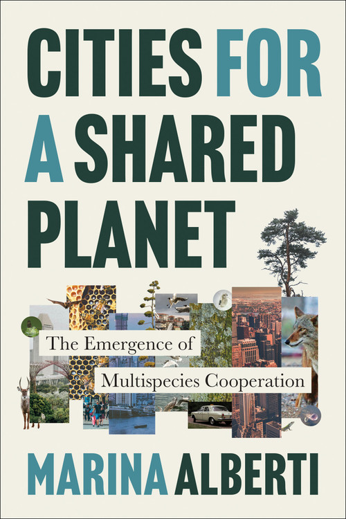 Cities for a Shared Planet (The Emergence of Multispecies Cooperation) by Marina Alberti, 9780262055550